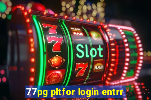 77pg pltfor login entrr